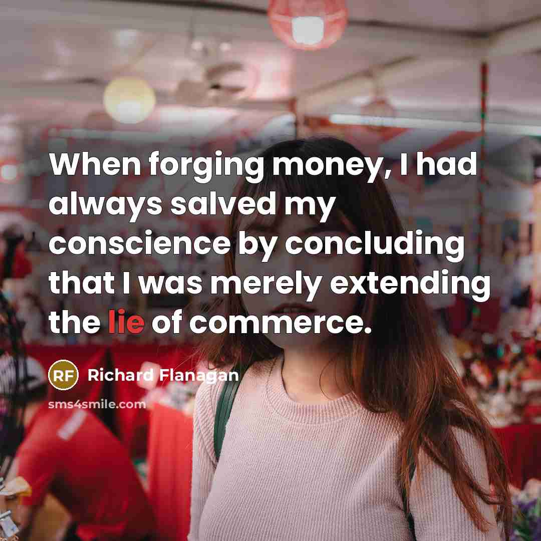 “When forging money, I had always salved my conscience by…” quote by Richard Flanagan