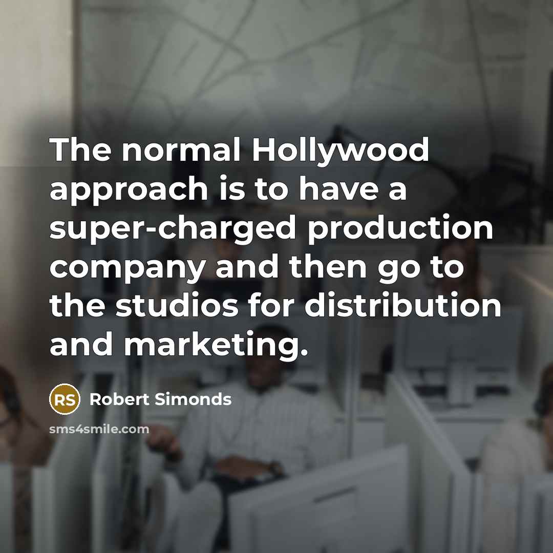 “The normal Hollywood approach is to have a super-charged production…” quote by Robert Simonds