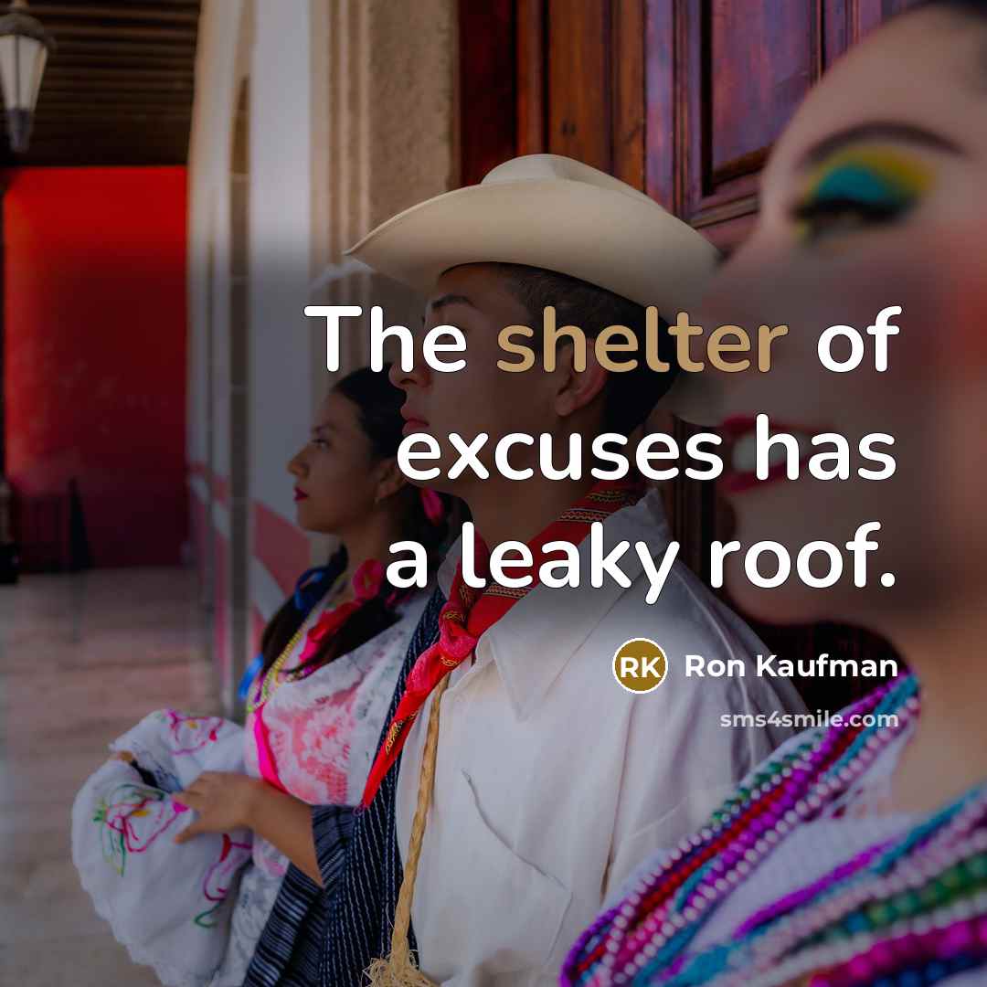 “The shelter of excuses has a leaky roof.…” quote by Ron Kaufman