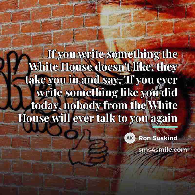 “If you write something the White House doesn't like, they…” quote by Ron Suskind
