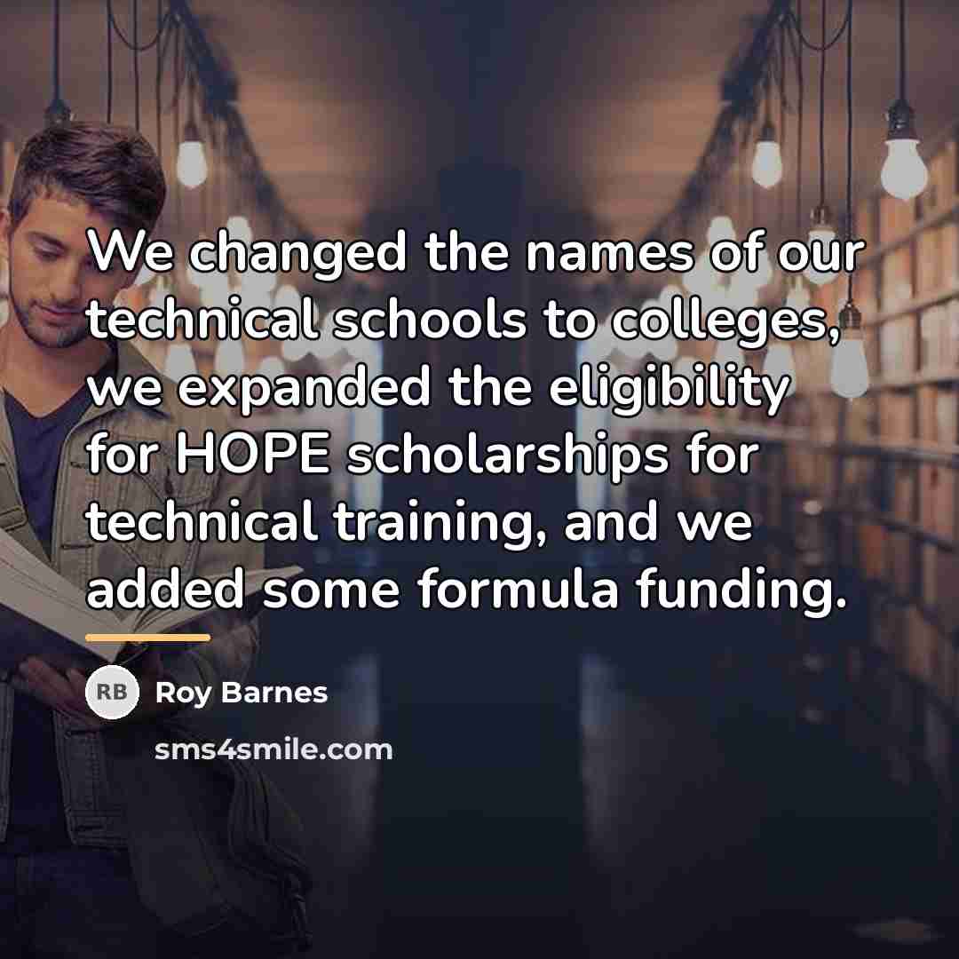 “We changed the names of our technical schools to colleges,…” quote by Roy Barnes