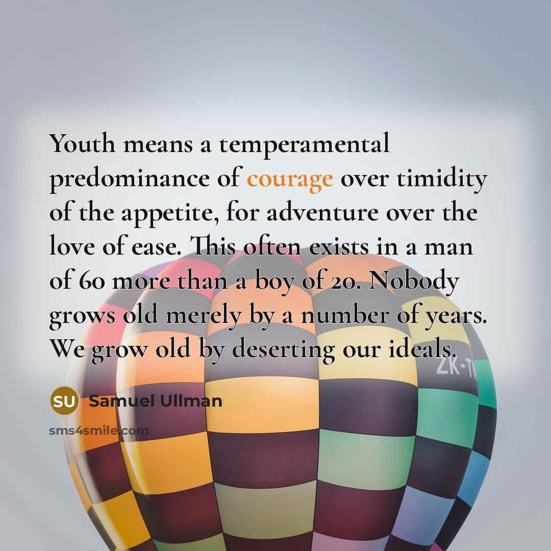 “Youth means a temperamental predominance of courage over timidity of…” quote by Samuel Ullman