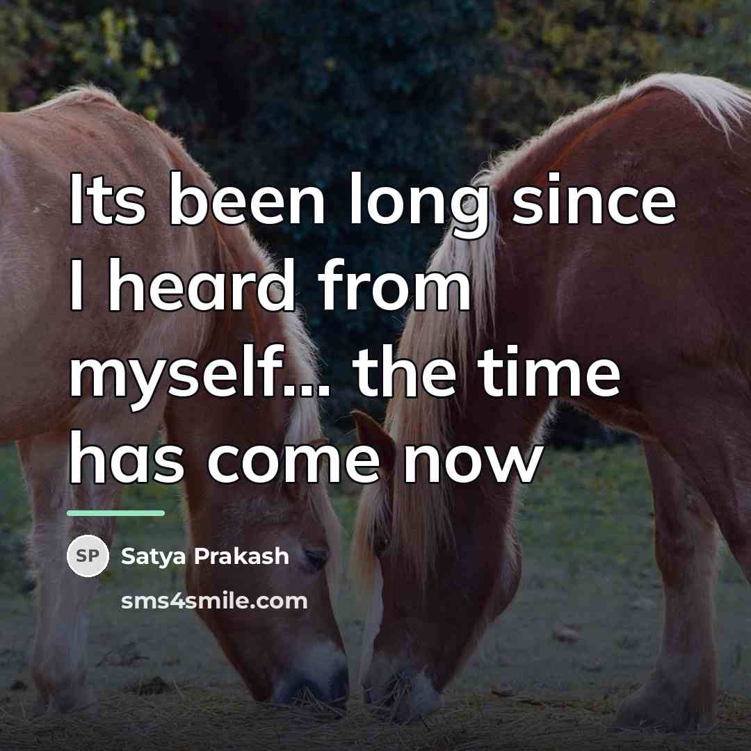 “Its been long since I heard from myself... the time…” quote by Satya Prakash