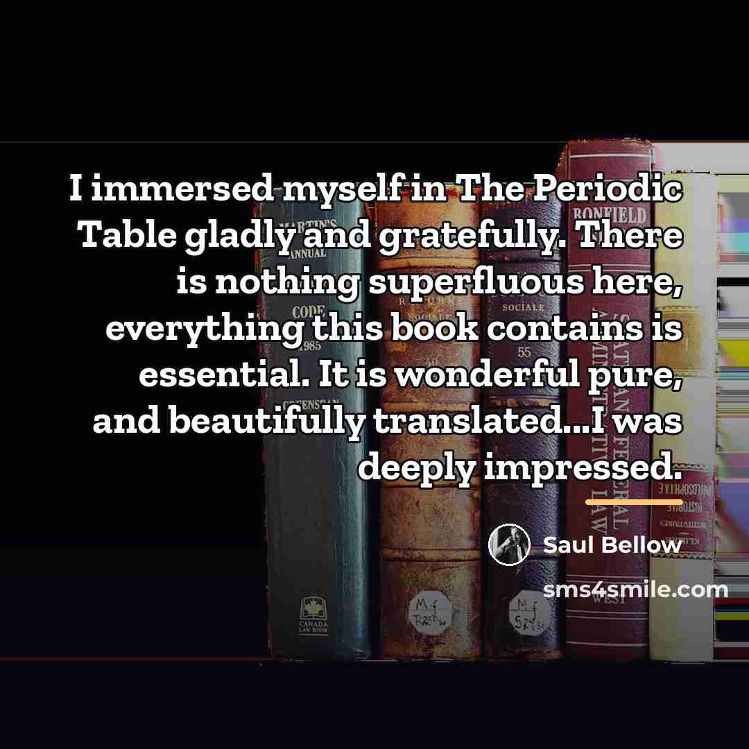 “I immersed myself in The Periodic Table gladly and gratefully.…” quote by Saul Bellow