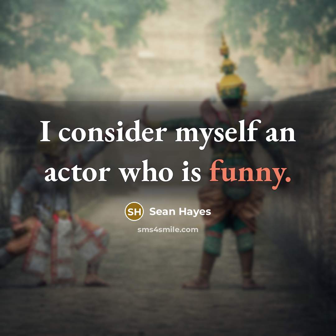 “I consider myself an actor who is funny.…” quote by Sean Hayes