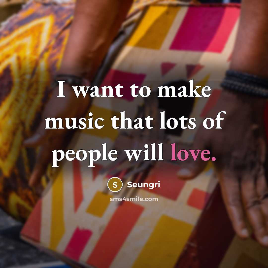 “I want to make music that lots of people will…” quote by Seungri