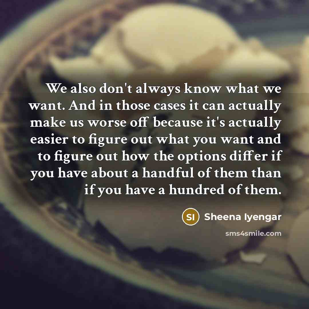 “We also don't always know what we want. And in…” quote by Sheena Iyengar