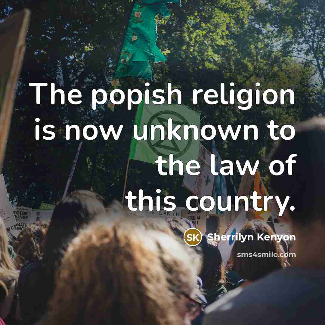 “The popish religion is now unknown to the law of…” quote by Sherrilyn Kenyon