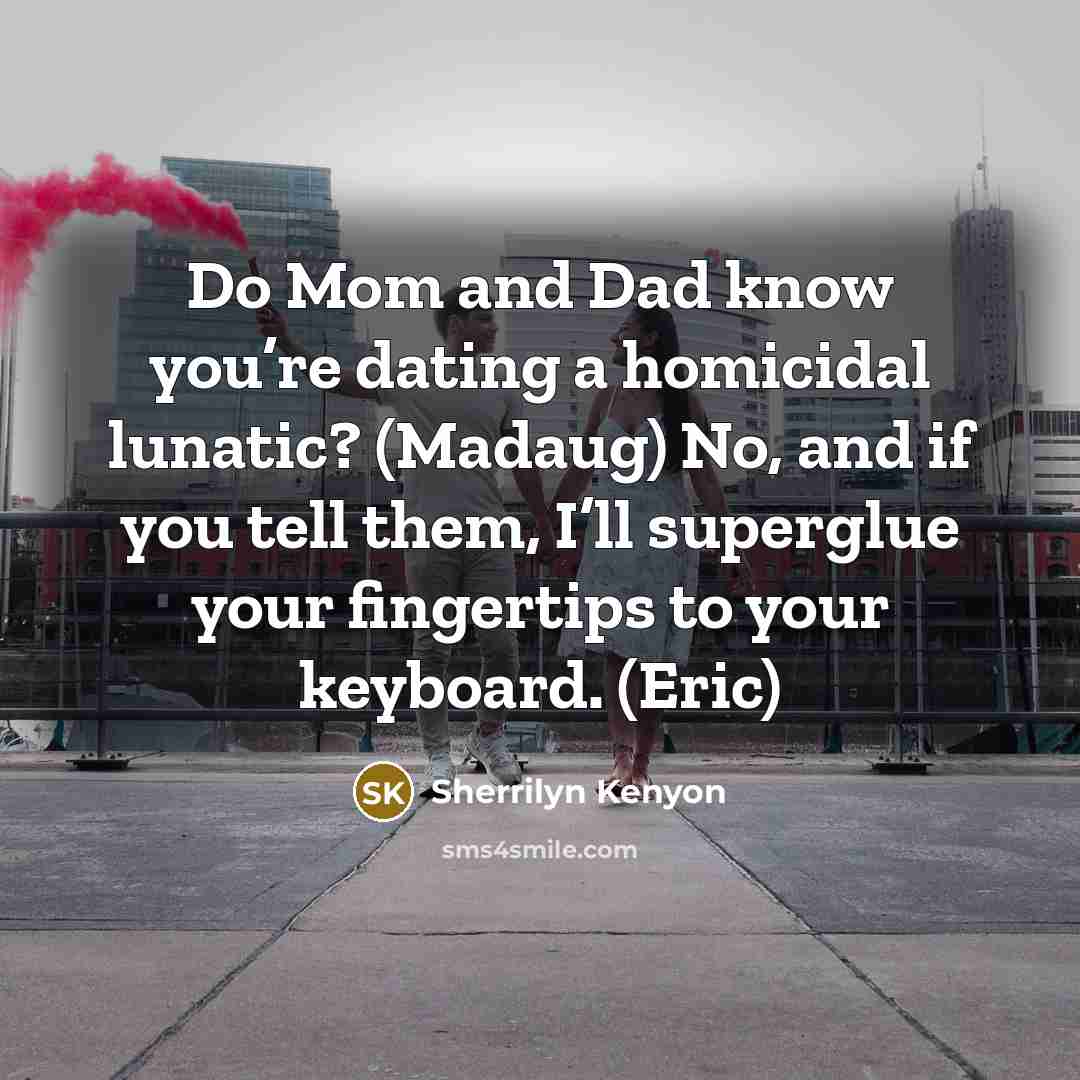 “Do Mom and Dad know you’re dating a homicidal lunatic?…” quote by Sherrilyn Kenyon