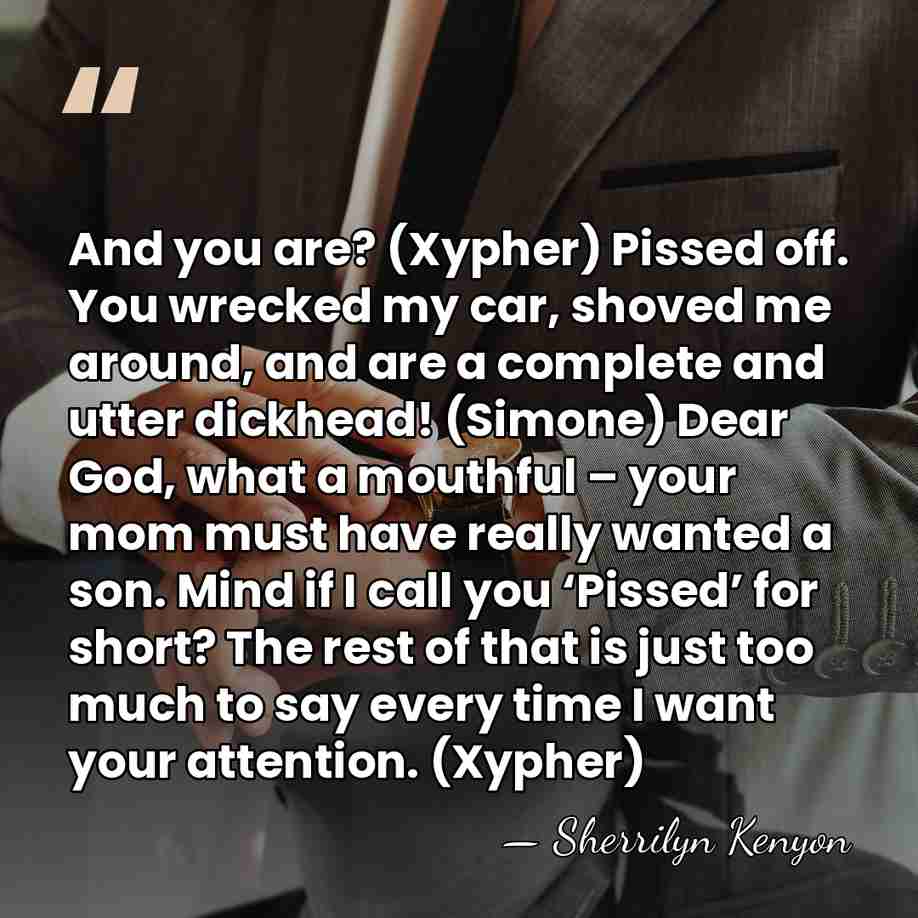 And you are? (Xypher) Pissed off. You wrecked my car, shoved me&hellip; - Sherrilyn Kenyon