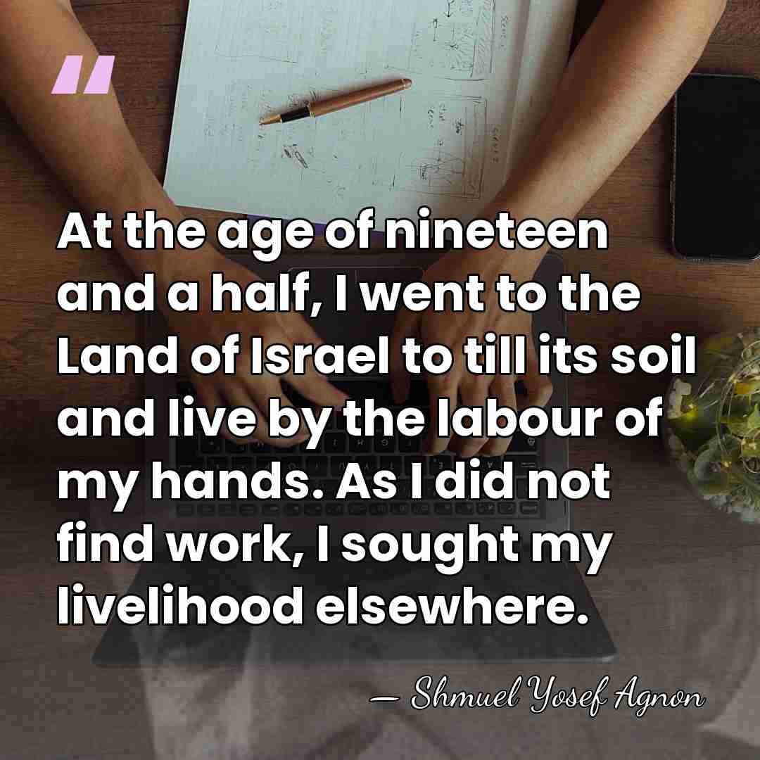 At the age of nineteen and a half, I went to the&hellip; - Shmuel Yosef Agnon