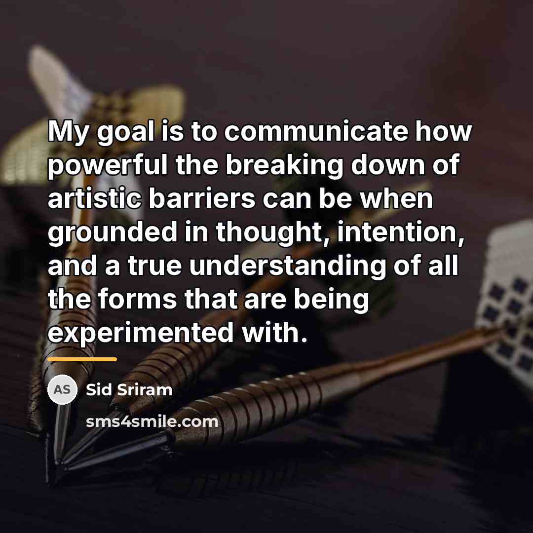 “My goal is to communicate how powerful the breaking down…” quote by Sid Sriram