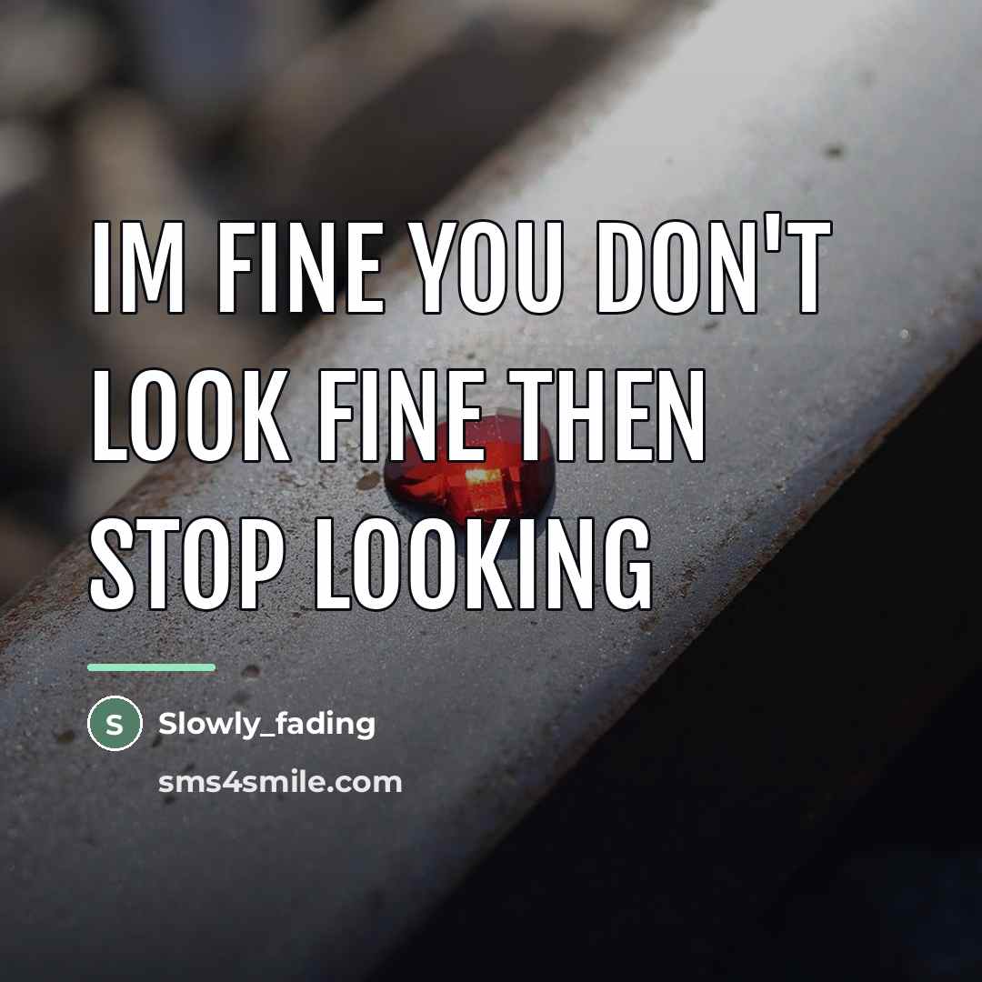 “Im fine you don't look fine then stop looking…” quote by Slowly_fading