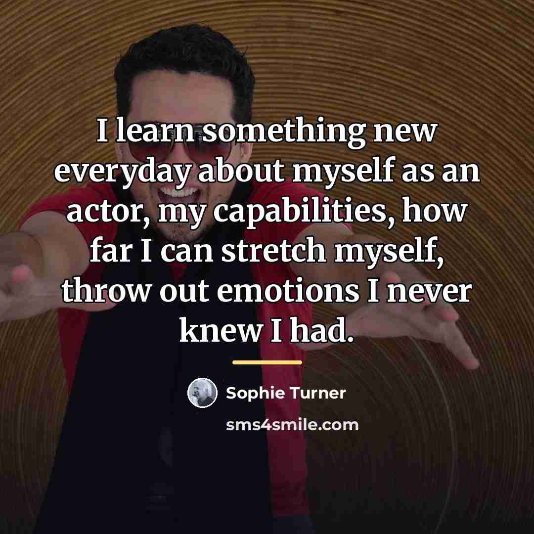“I learn something new everyday about myself as an actor,…” quote by Sophie Turner