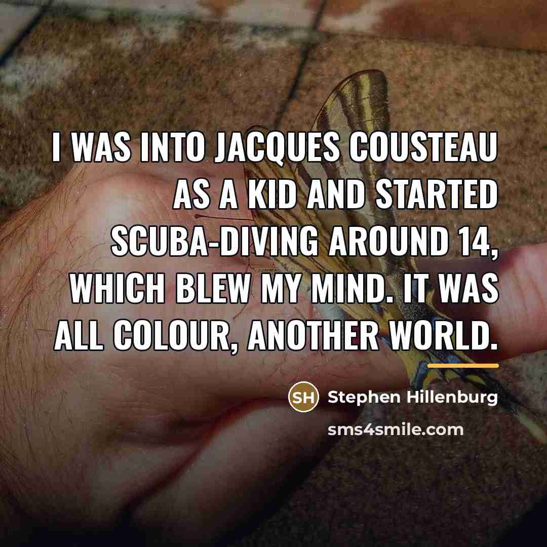 “I was into Jacques Cousteau as a kid and started…” quote by Stephen Hillenburg