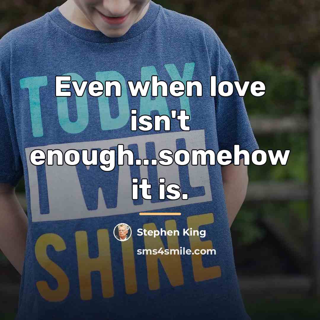 “Even when love isn't enough...somehow it is.…” quote by Stephen King