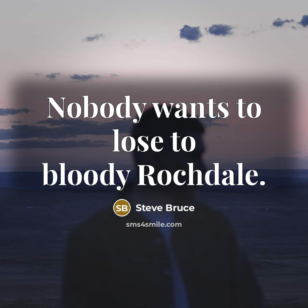 “Nobody wants to lose to bloody Rochdale.…” quote by Steve Bruce