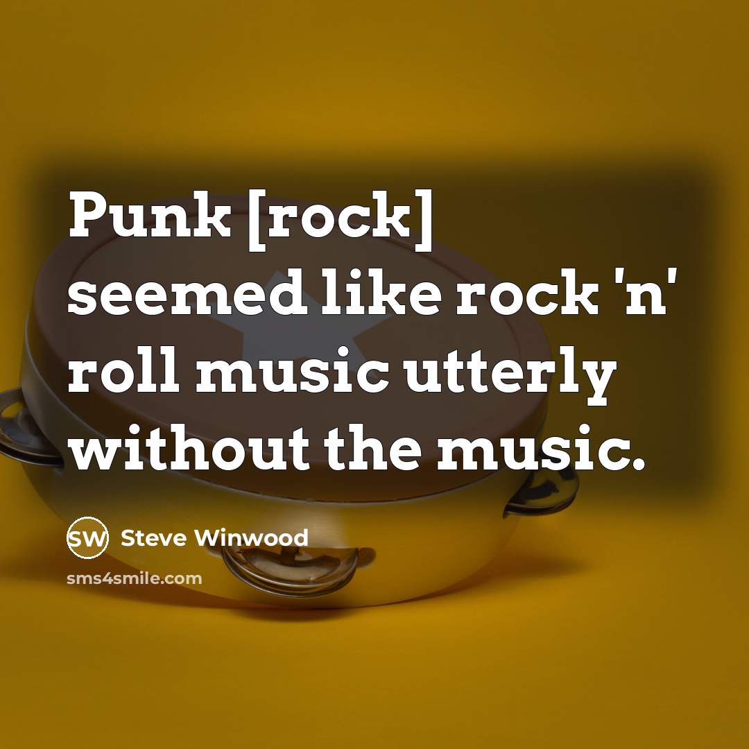 “Punk [rock] seemed like rock 'n' roll music utterly without…” quote by Steve Winwood