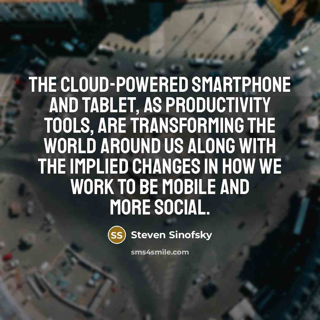 “The cloud-powered smartphone and tablet, as productivity tools, are transforming…” quote by Steven Sinofsky