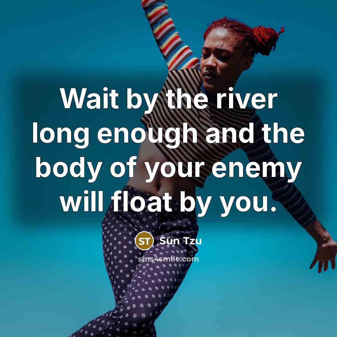 “Wait by the river long enough and the body of…” quote by Sun Tzu