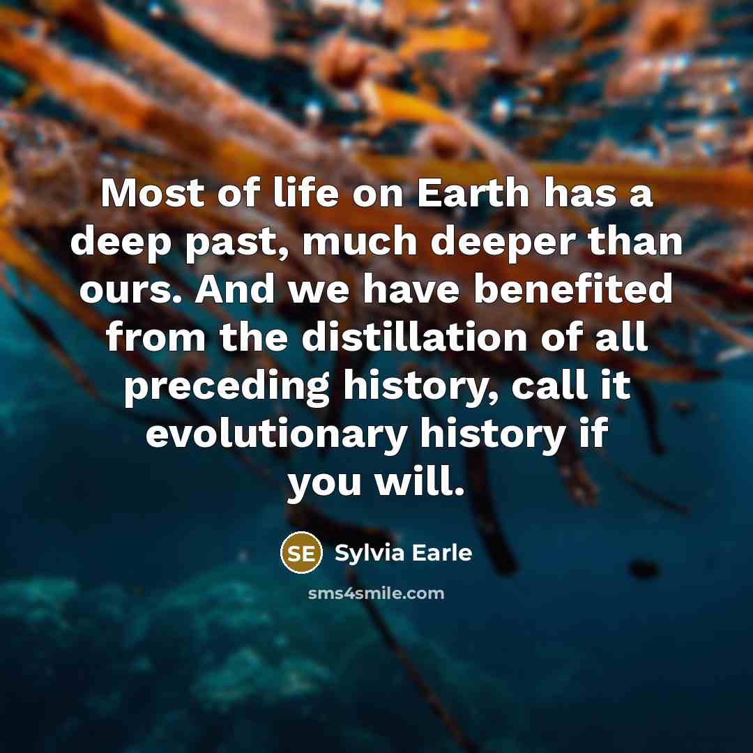 “Most of life on Earth has a deep past, much…” quote by Sylvia Earle