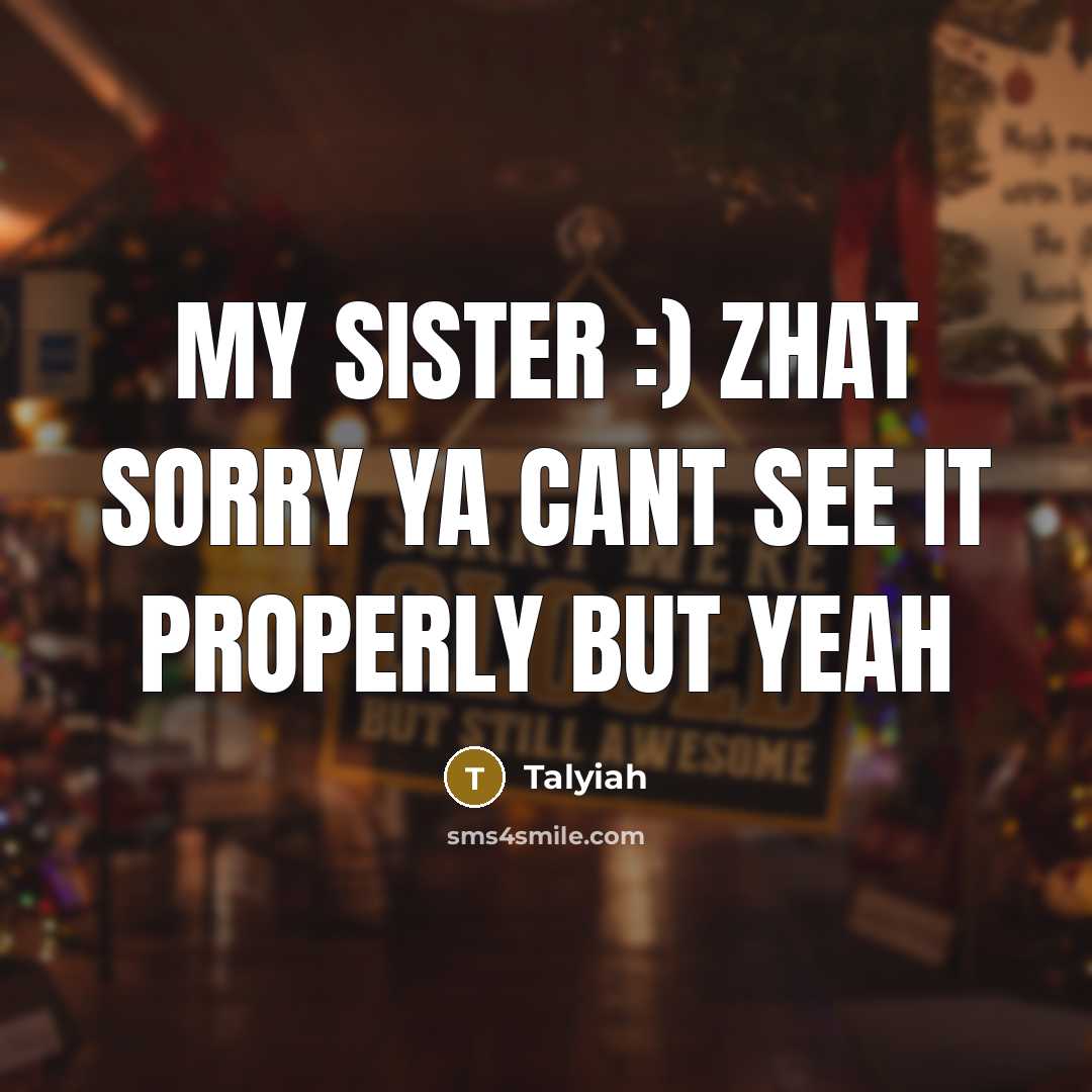 “My sister :) Zhat sorry ya cant see it properly…” quote by Talyiah