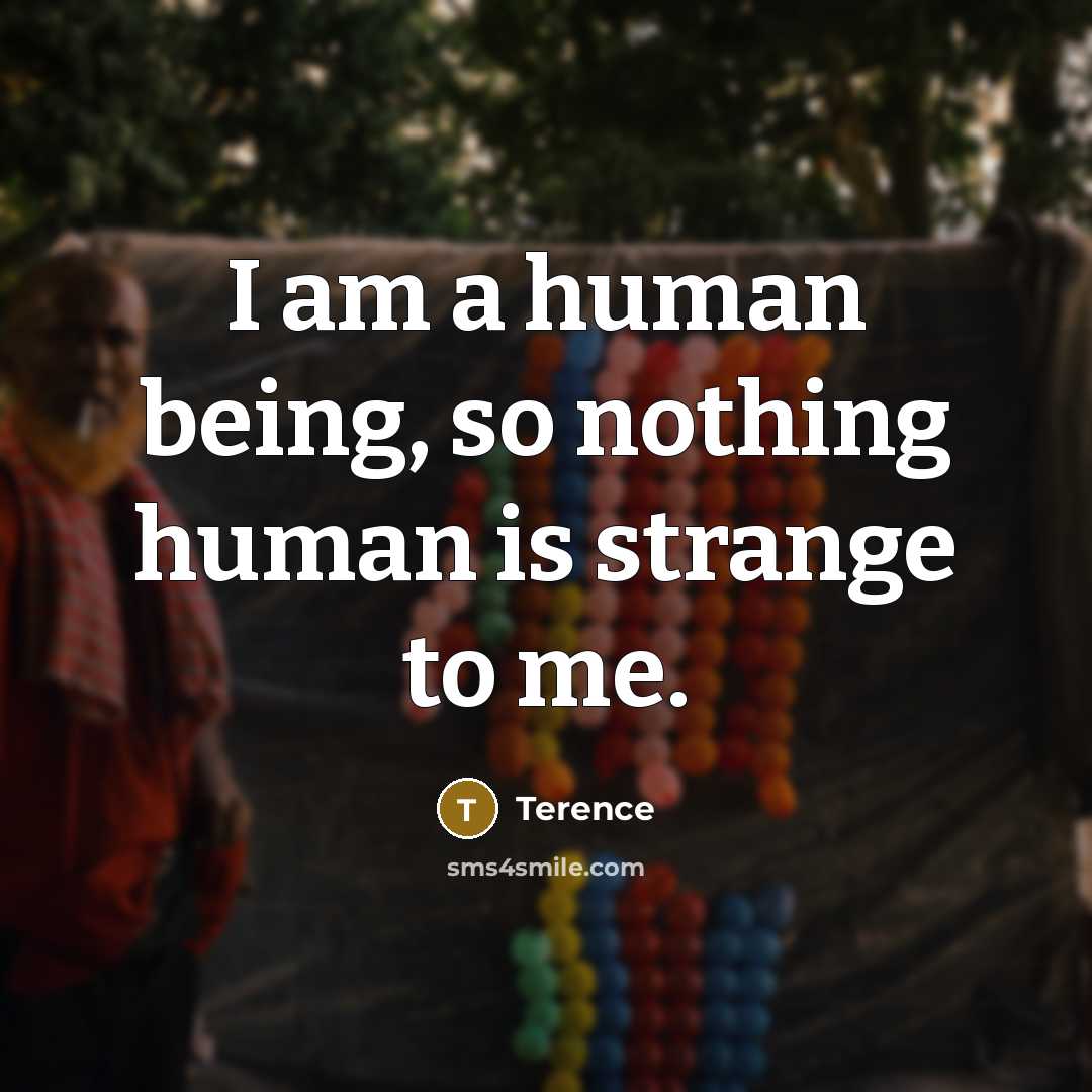 “I am a human being, so nothing human is strange…” quote by Terence