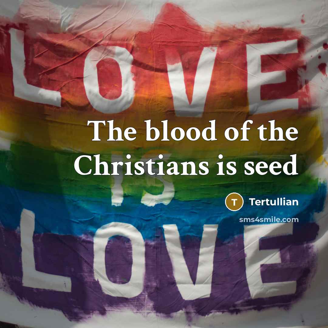 “The blood of the Christians is seed…” quote by Tertullian