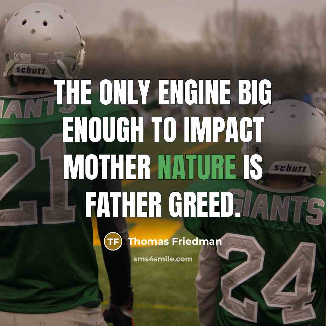 “The only engine big enough to impact Mother Nature is…” quote by Thomas Friedman