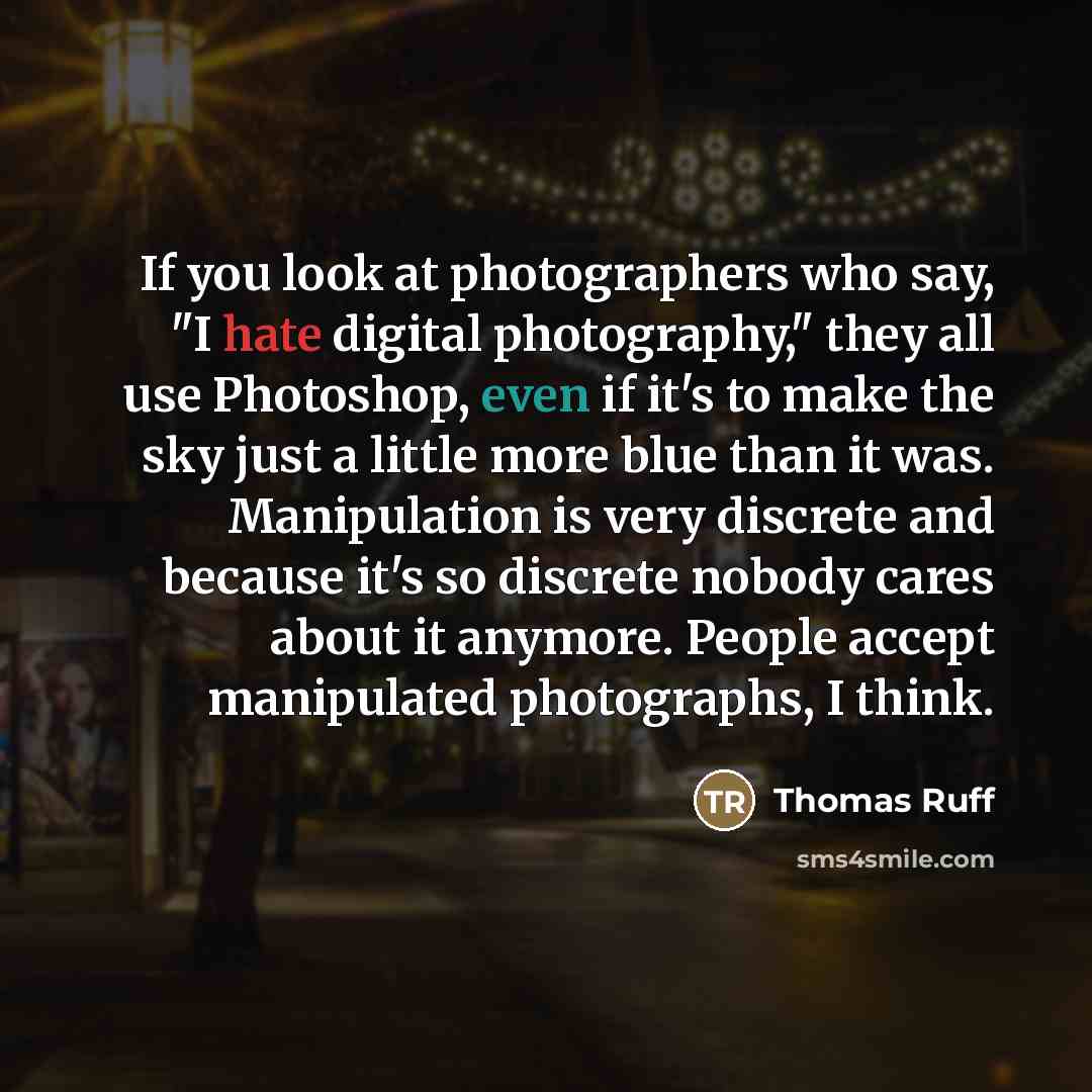 “If you look at photographers who say, "I hate digital…” quote by Thomas Ruff