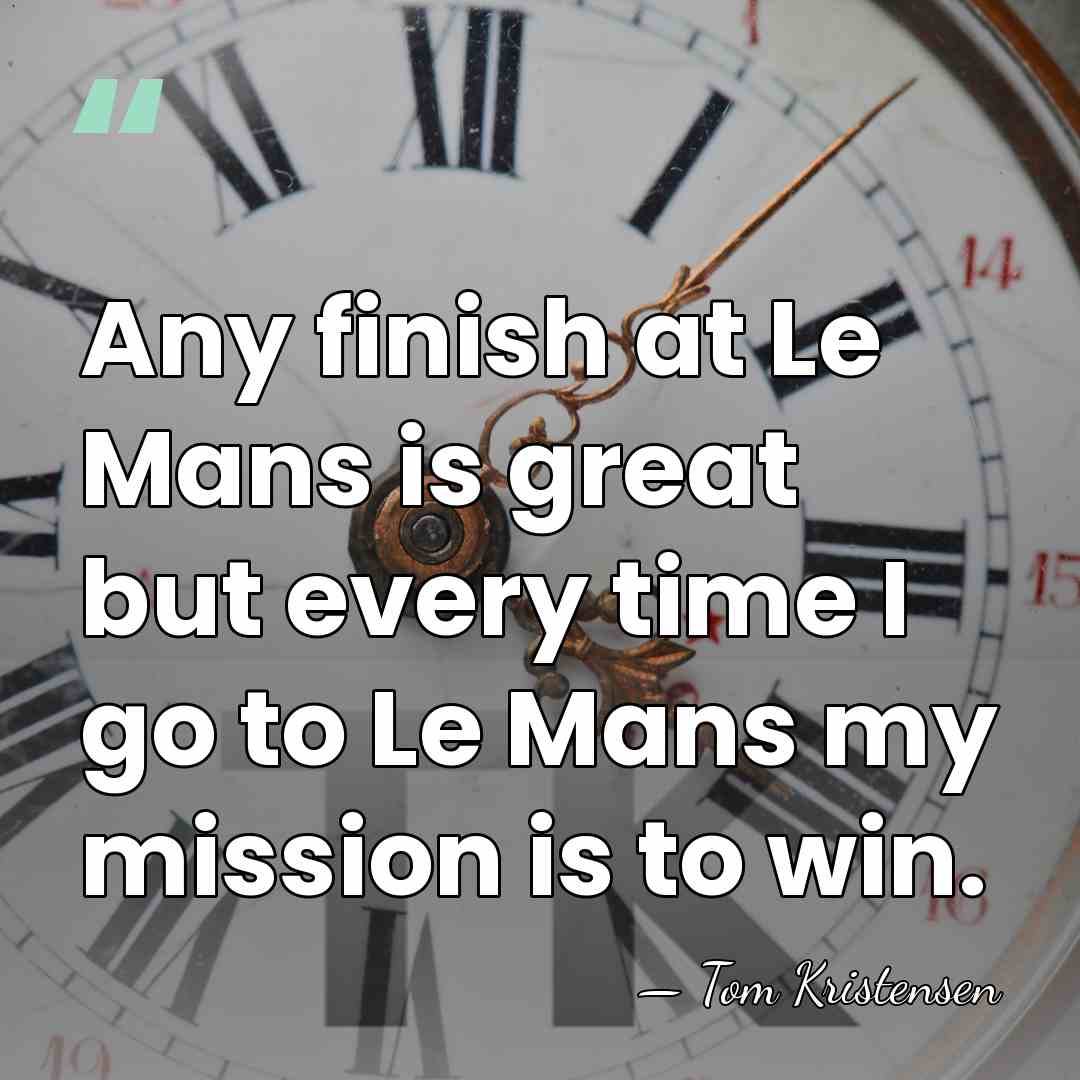Any finish at Le Mans is great but every time I go&hellip; - Tom Kristensen