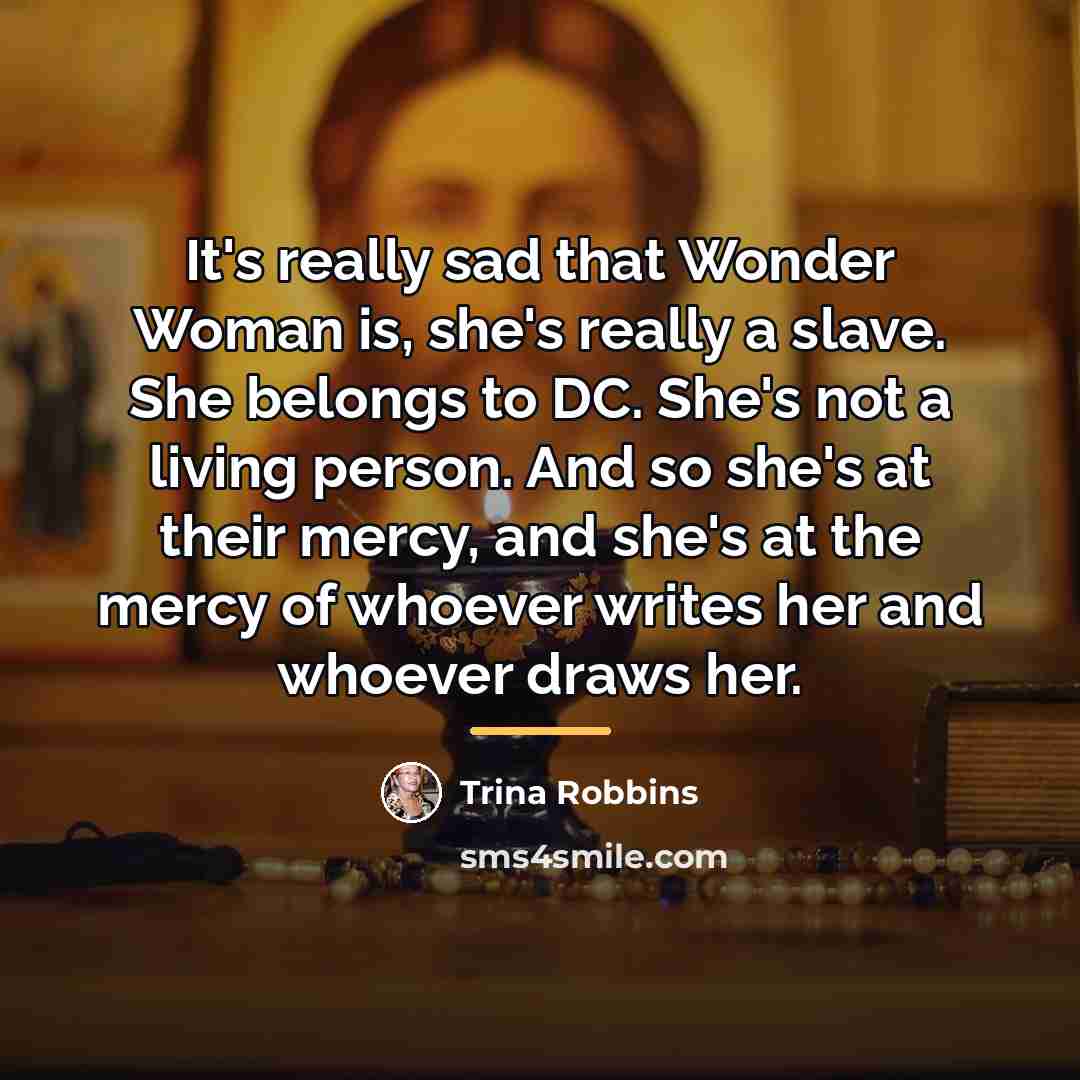 “It's really sad that Wonder Woman is, she's really a…” quote by Trina Robbins