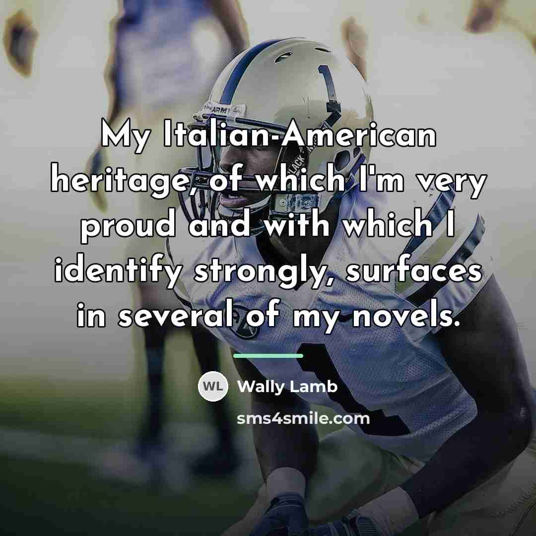 “My Italian-American heritage, of which I'm very proud and with…” quote by Wally Lamb