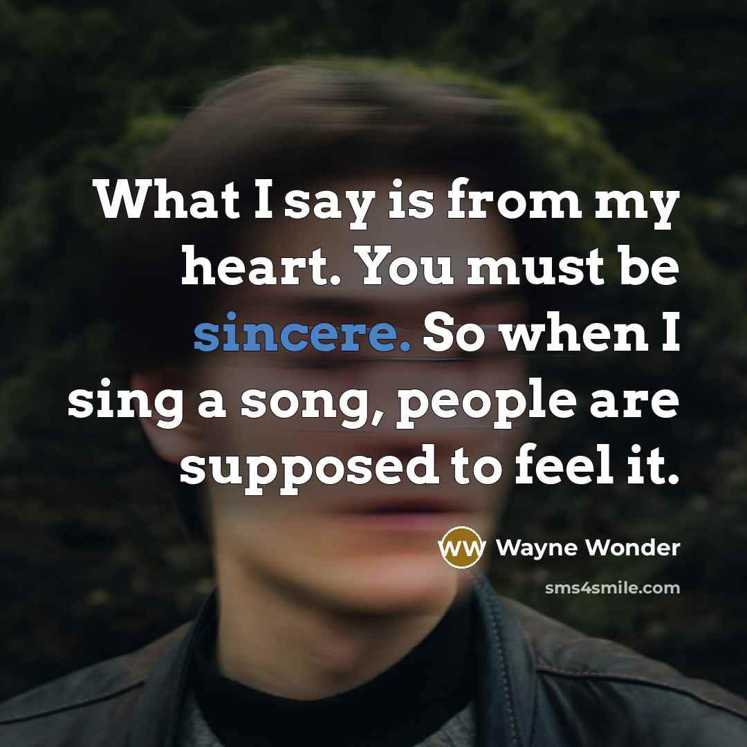 “What I say is from my heart. You must be…” quote by Wayne Wonder