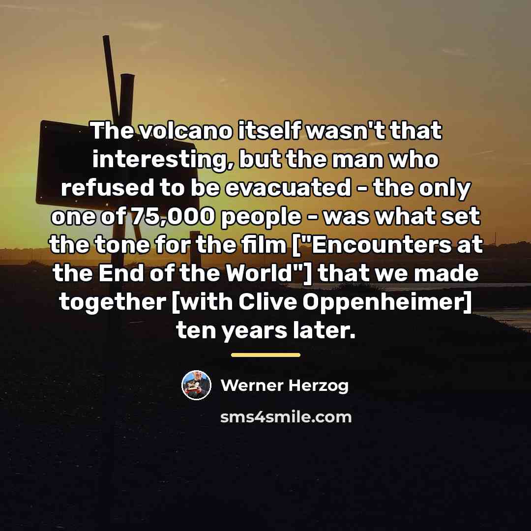 “The volcano itself wasn't that interesting, but the man who…” quote by Werner Herzog