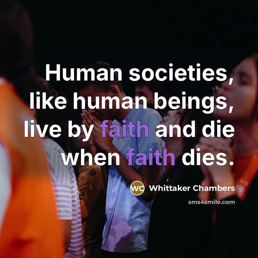 “Human societies, like human beings, live by faith and die…” quote by Whittaker Chambers
