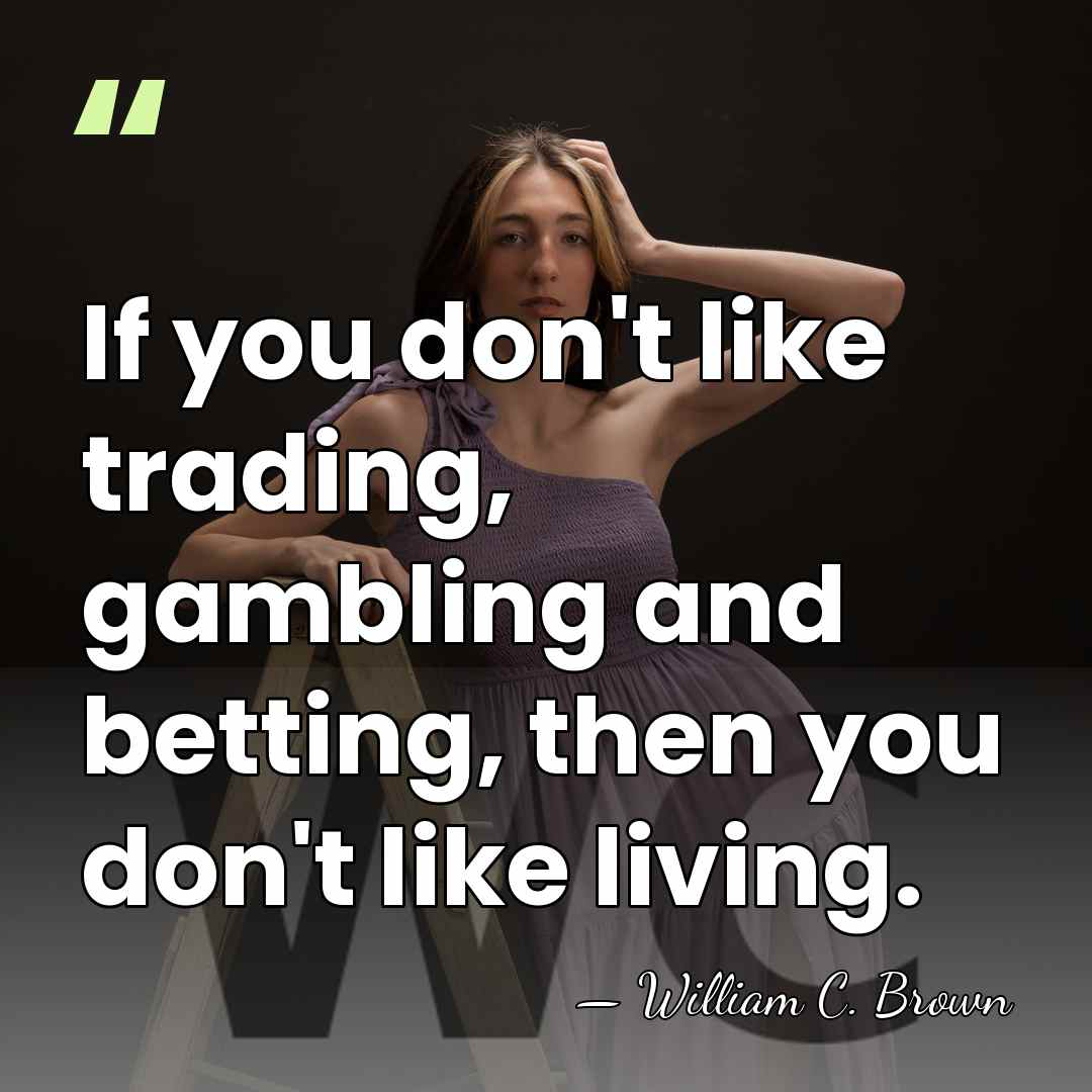 If you don't like trading, gambling and betting, then you don't like&hellip; - William C. Brown