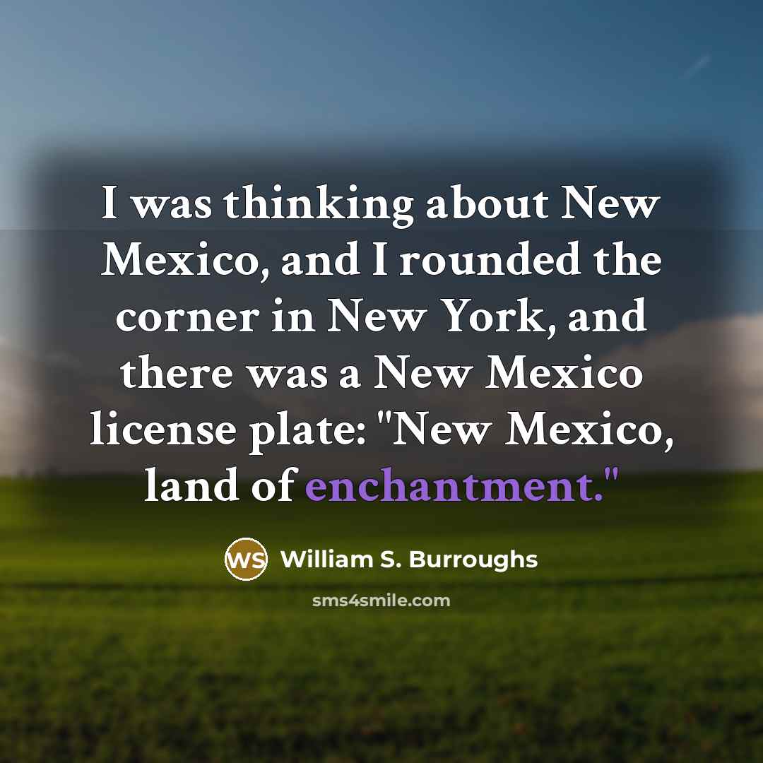 “I was thinking about New Mexico, and I rounded the…” quote by William S. Burroughs
