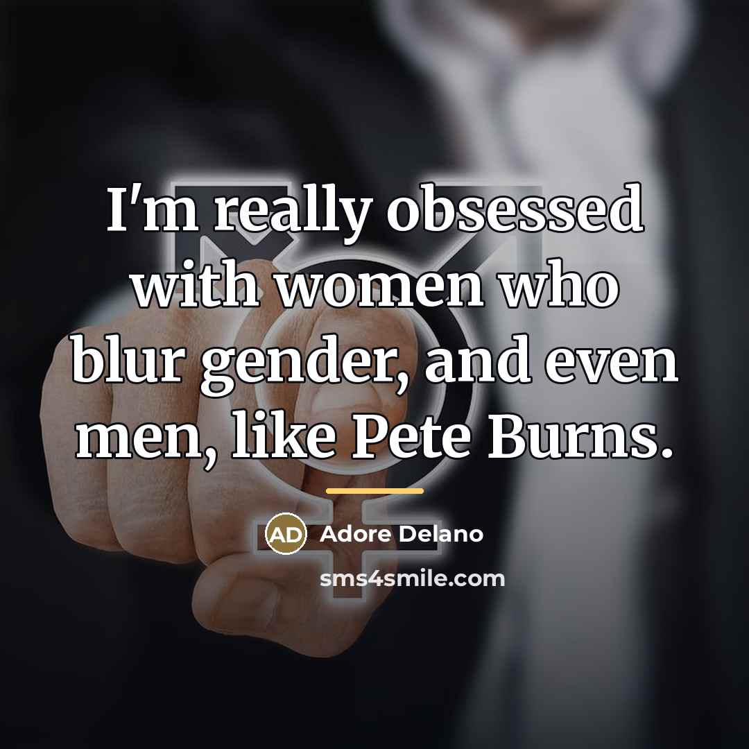 “I'm really obsessed with women who blur gender, and even…” quote by Adore Delano