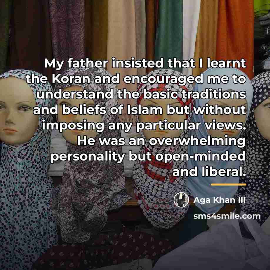 “My father insisted that I learnt the Koran and encouraged…” quote by Aga Khan III