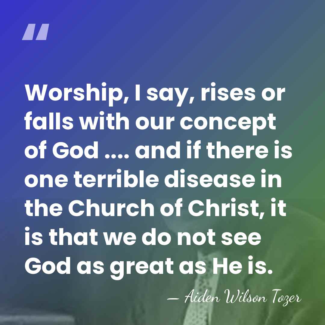 Worship, I say, rises or falls with our concept of God ....&hellip; - Aiden Wilson Tozer