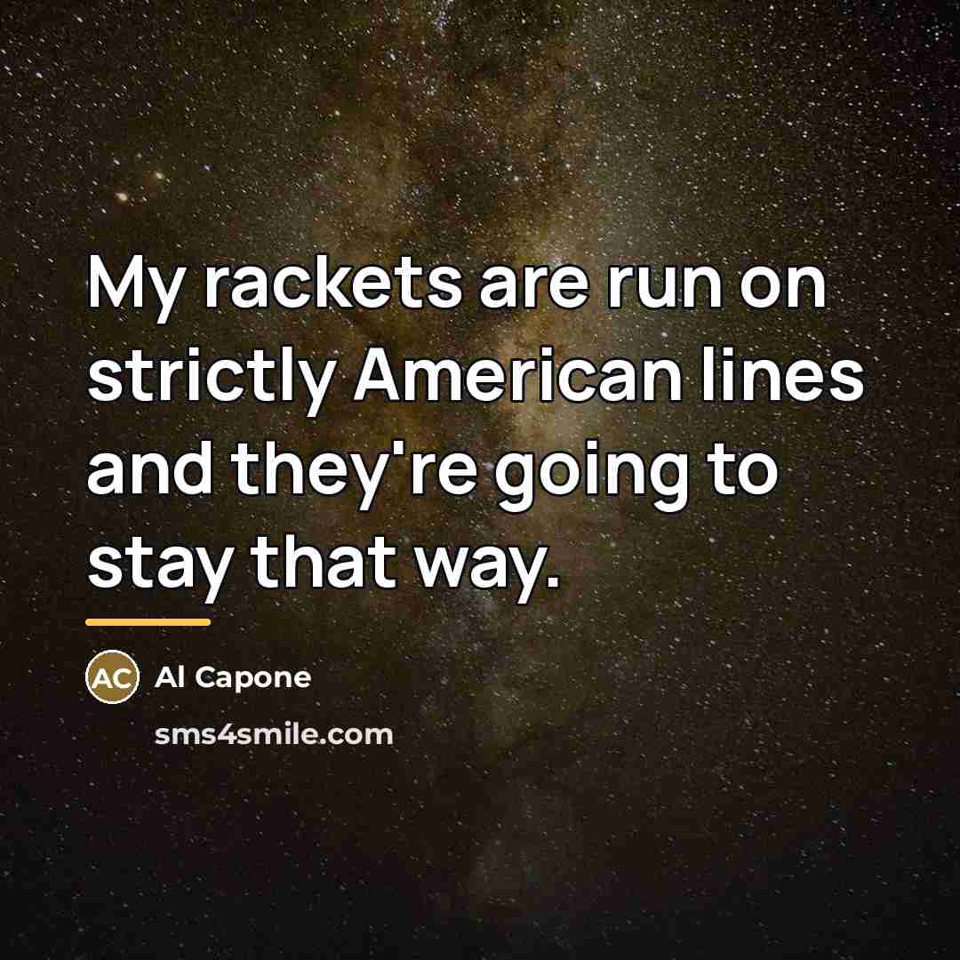 “My rackets are run on strictly American lines and they're…” quote by Al Capone