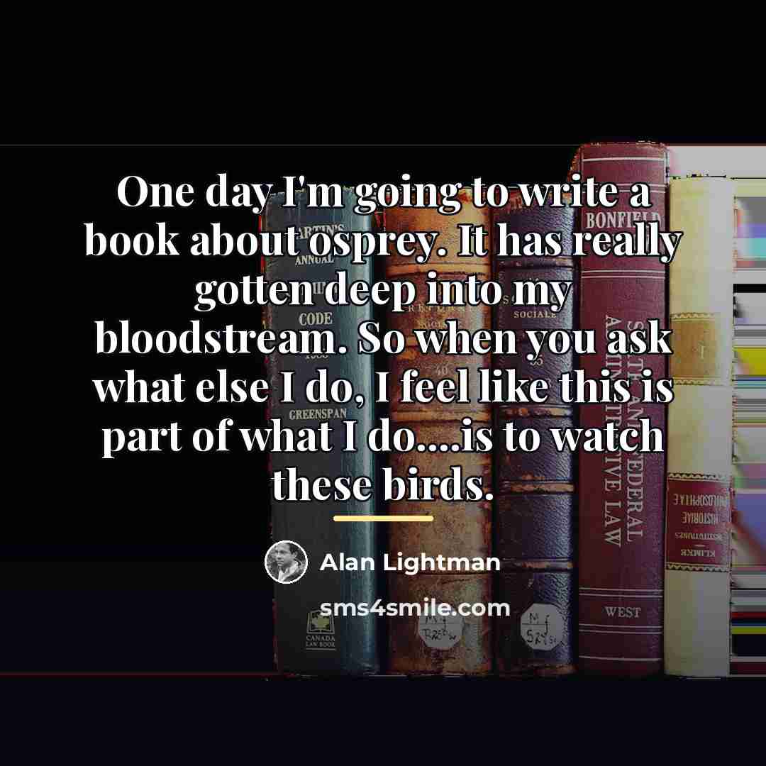 “One day I'm going to write a book about osprey.…” quote by Alan Lightman