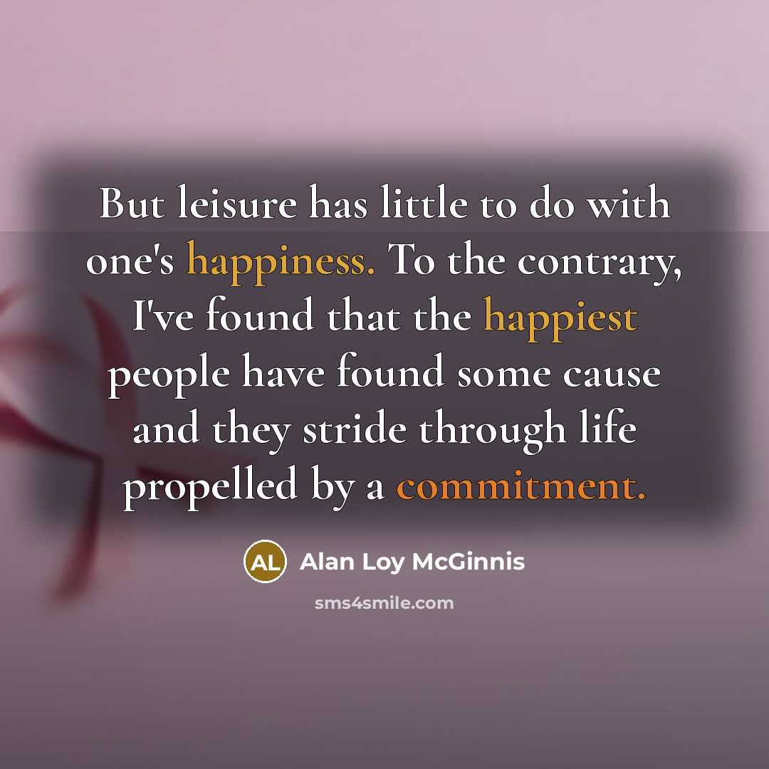 “But leisure has little to do with one's happiness. To…” quote by Alan Loy McGinnis