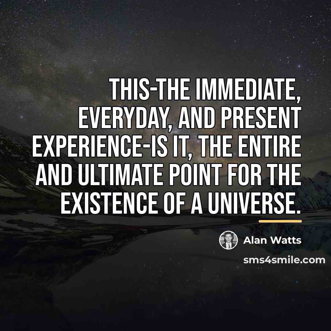 “This-the immediate, everyday, and present experience-is IT, the entire and…” quote by Alan Watts