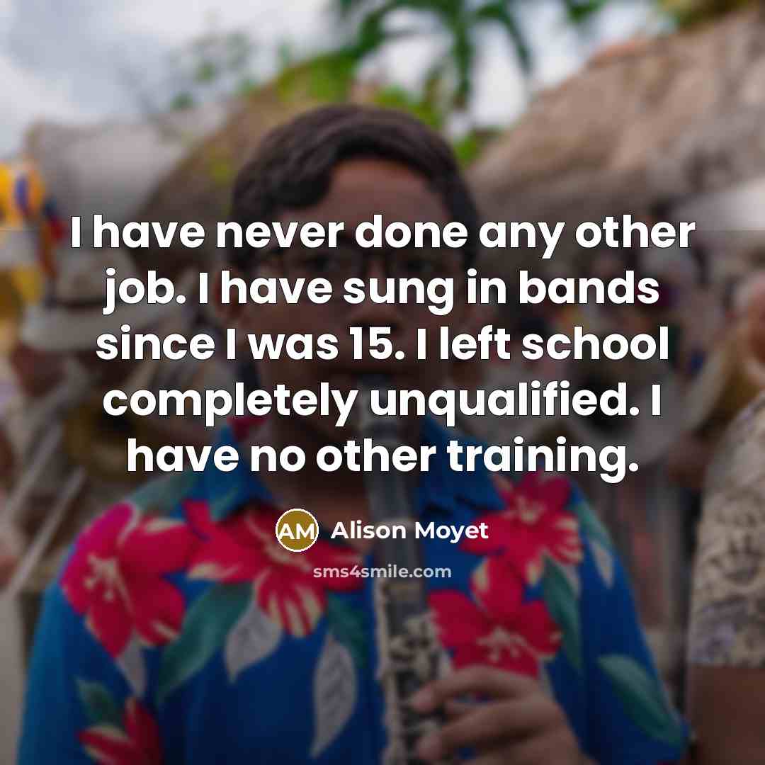 “I have never done any other job. I have sung…” quote by Alison Moyet