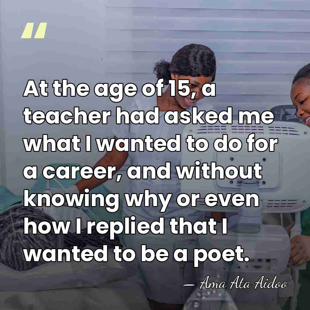 At the age of 15, a teacher had asked me what I&hellip; - Ama Ata Aidoo