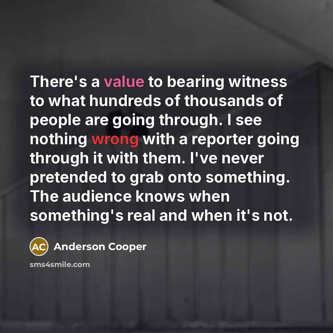 “There's a value to bearing witness to what hundreds of…” quote by Anderson Cooper