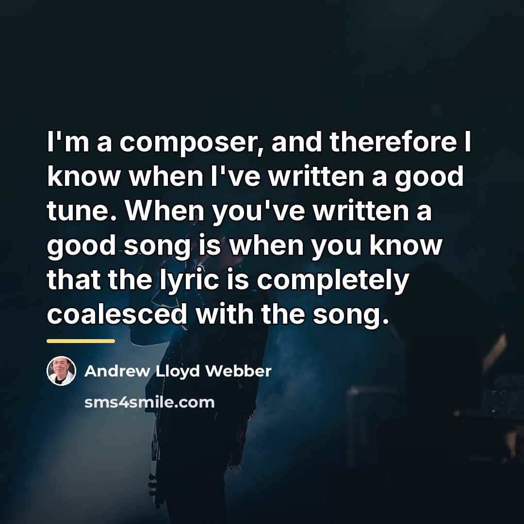 “I'm a composer, and therefore I know when I've written…” quote by Andrew Lloyd Webber