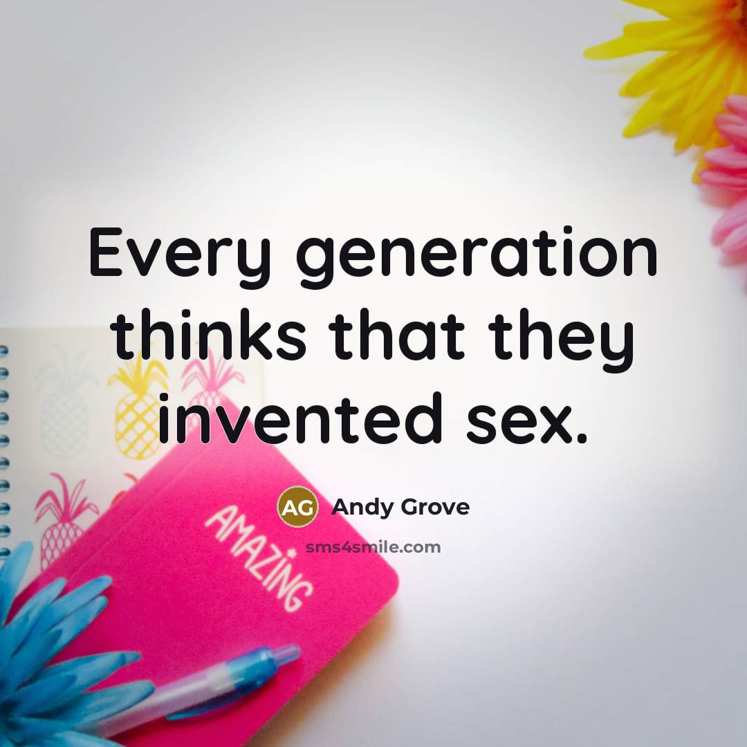 “Every generation thinks that they invented sex.” quote by Andy Grove